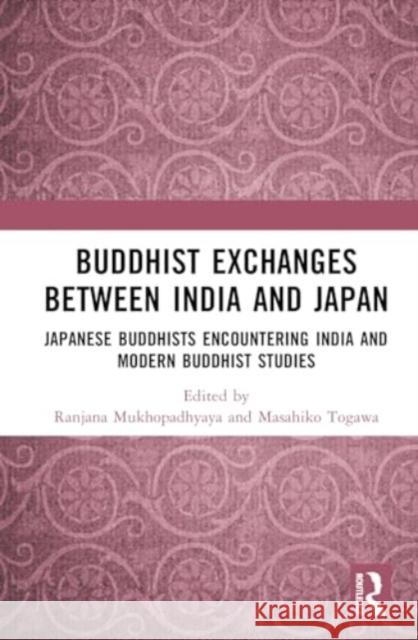 Buddhist Exchanges Between India and Japan: Japanese Buddhists Encountering India and Modern Buddhist Studies Ranjana Mukhopadhyaya Togawa Masahiko 9781032233802 Taylor & Francis Ltd - książka