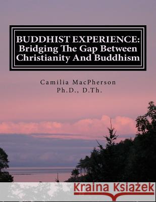 Buddhist Experience: Bridging The Gap Between Christianity And Buddhism MacPherson, Camilia 9781530945887 Createspace Independent Publishing Platform - książka