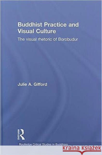 Buddhist Practice and Visual Culture: The Visual Rhetoric of Borobudur Gifford, Julie 9780415780988 Taylor & Francis - książka