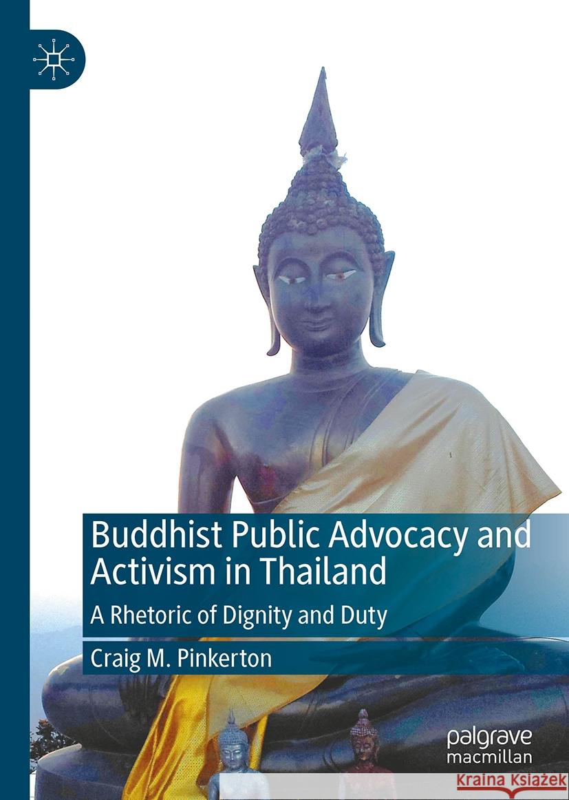 Buddhist Public Advocacy and Activism in Thailand: A Rhetoric of Dignity and Duty Craig Pinkerton 9783031509223 Palgrave MacMillan - książka