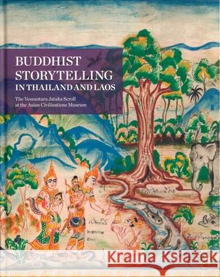 Buddhist Storytelling in Thailand and Laos: The Vessantara Jataka Scroll and the Asian Civilisations Museum Leedom Lefferts 9789810724788 Asian Civilization Museum - książka