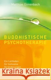 Buddhistische Psychotherapie : Ein Leitfaden für heilsame Veränderungen Ennenbach, Matthias   9783893856398 Windpferd - książka