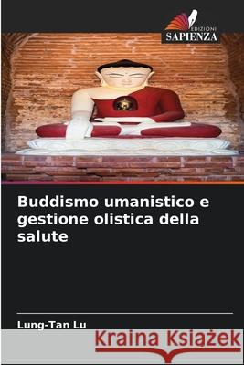 Buddismo umanistico e gestione olistica della salute Lung-Tan Lu 9786207702572 Edizioni Sapienza - książka