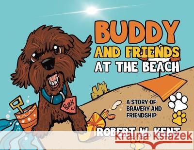 Buddy and Friends at the Beach: A Story of Bravery and Friendship Robert W Kent   9780228889052 Tellwell Talent - książka