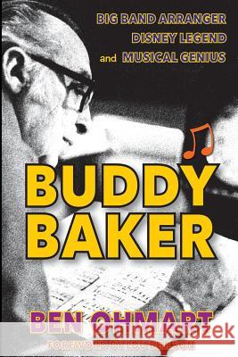 Buddy Baker: Big Band Arranger, Disney Legend & Musical Genius Ben Ohmart Lou Bellson 9781593931957 BearManor Media - książka