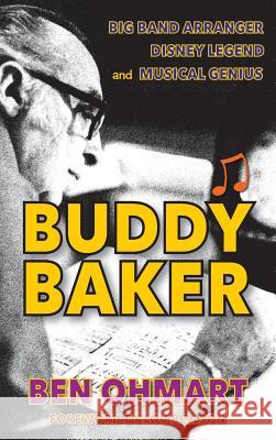 Buddy Baker: Big Band Arranger, Disney Legend & Musical Genius (Hardback) Ben Ohmart Lou Bellson 9781593931964 BearManor Media - książka