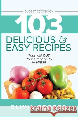 Budget Cookbook (3rd Edition): 103 Delicious & Easy Recipes That Can Help You CUT Your Grocery Bill in Half And Feed A Family of 4 for Under $10 A Me Olivia Rogers 9781925997668 Venture Ink - książka