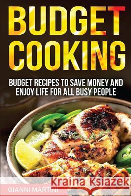 Budget Cooking: Budget Recipes to Save Money and Enjoy Life for All Busy People Gianni Martini 9781727189971 Createspace Independent Publishing Platform - książka