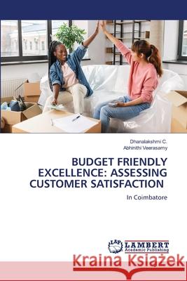BUDGET FRIENDLY EXCELLENCE: ASSESSING CUSTOMER SATISFACTION C., Dhanalakshmi, Veerasamy, Abhinithi 9786209222092 LAP Lambert Academic Publishing - książka