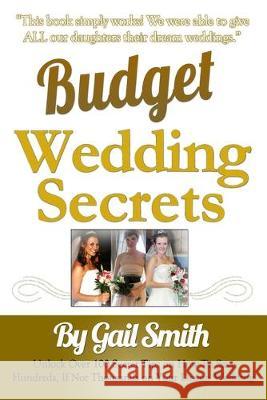 Budget Wedding Secrets: Unlock Over 100 Secret Tips on How To Save Hundreds, If Not Thousands on Your Dream Wedding Gail E. Smith 9781523620623 Createspace Independent Publishing Platform - książka