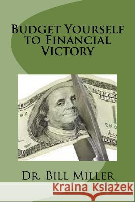 Budget Yourself to Financial Victory: Maintain a Family Vision Dr Bill Miller 9781536897128 Createspace Independent Publishing Platform - książka