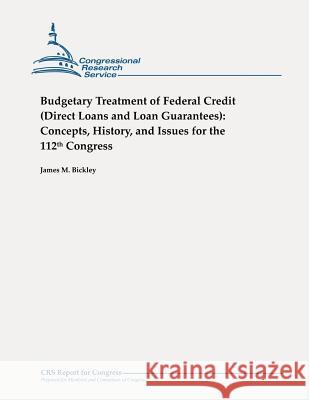 Budgetary Treatment of Federal Credit (Direct Loans and Loan Guarantees): Concepts, History, and Issues for the 112th Congress James M. Bickley 9781479106059 Createspace - książka