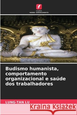 Budismo humanista, comportamento organizacional e saúde dos trabalhadores Lu, Lung-Tan 9786208905316 Edições Nosso Conhecimento - książka