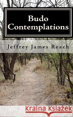 Budo Contemplations: 52 Budo Teachings for Instructors and Students Jeffrey James Reach 9781453721148 Createspace - książka