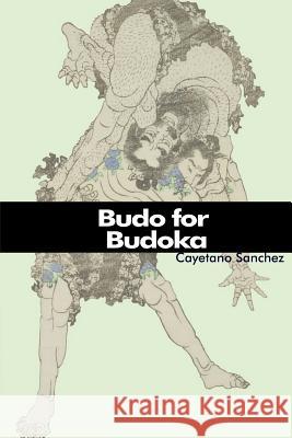 Budo for Budoka: (English Version) MR Cayetano Sanchez Rivera MR Cayetano Sanchez Rivera 9781493747801 Createspace - książka