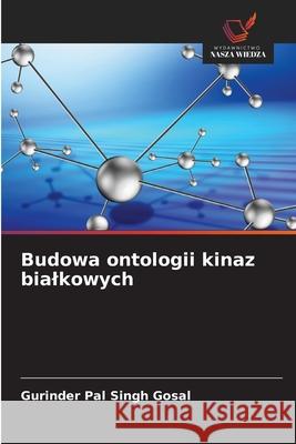 Budowa ontologii kinaz bialkowych Gosal, Gurinder Pal Singh 9786209315749 Wydawnictwo Nasza Wiedza - książka