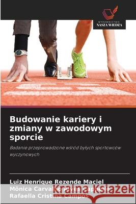 Budowanie kariery i zmiany w zawodowym sporcie Maciel, Luiz Henrique Rezende, Cappelle, Mônica Carvalho Alves, Campos, Rafaella Cristina 9786209150975 Wydawnictwo Nasza Wiedza - książka
