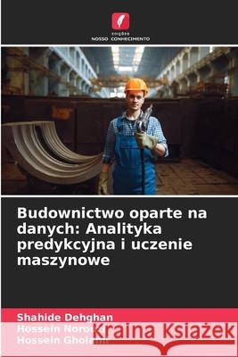 Budownictwo oparte na danych: Analityka predykcyjna i uczenie maszynowe Dehghan, Shahide, Norouzi, Hossein, Gholami, Hossein 9786206825227 Edições Nosso Conhecimento - książka