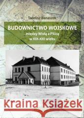 Budownictwo wojskowe między Wisłą a Piilicą Tadeusz Banaszek 9788377297193 Księży Młyn Dom Wydawniczy - książka