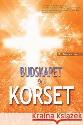 Budskapet Om Korset: The Message of the Cross (Swedish) Jaerock Lee 9788975575518 Urim Books USA - książka