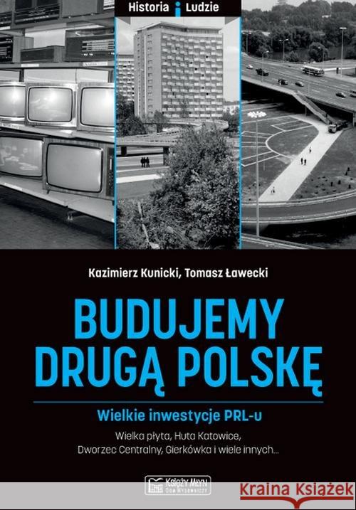 Budujemy drugą Polskę. Wielkie inwestycje PRL-u Kunicki Kazimierz Ławecki Grzegorz 9788377294352 Księży Młyn - książka