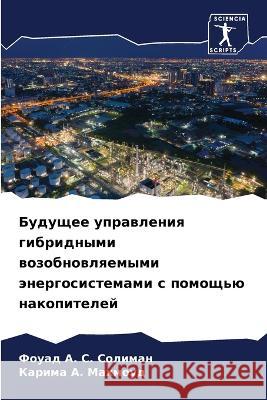 Buduschee uprawleniq gibridnymi wozobnowlqemymi änergosistemami s pomosch'ü nakopitelej Soliman, Fouad A. S., Mahmoud, Karima A. 9786205999295 Sciencia Scripts - książka