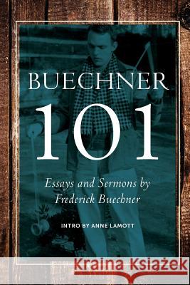 Buechner 101: Essays and Sermons by Frederick Buechner Carl Frederick Buechner Anne Lamott Barbara Brown Taylor 9780990871903 Frederick Buechner Center - książka