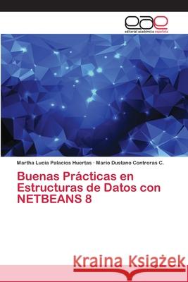 Buenas Prácticas en Estructuras de Datos con NETBEANS 8 Martha Lucía Palacios Huertas, Mario Dustano Contreras C 9786139400508 Editorial Academica Espanola - książka