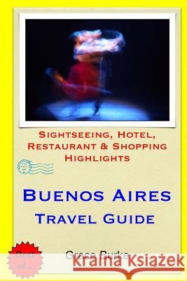 Buenos Aires Travel Guide: Sightseeing, Hotel, Restaurant & Shopping Highlights Grace Burke 9781503251519 Createspace - książka