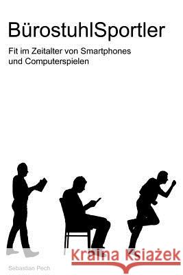 BuerostuhlSportler: Fit im Zeitalter von Smartphones und Computerspielen Pech, Sebastian 9781499150261 Createspace - książka