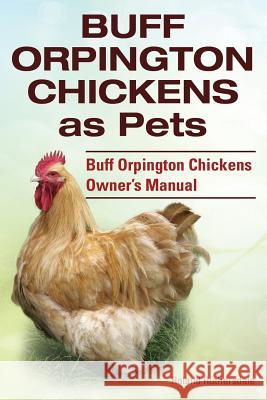 Buff Orpington Chickens as Pets. Buff Orpington Chickens Owner's Manual. Ruthersdale, Roland 9781910410639 Imb Publishing - książka