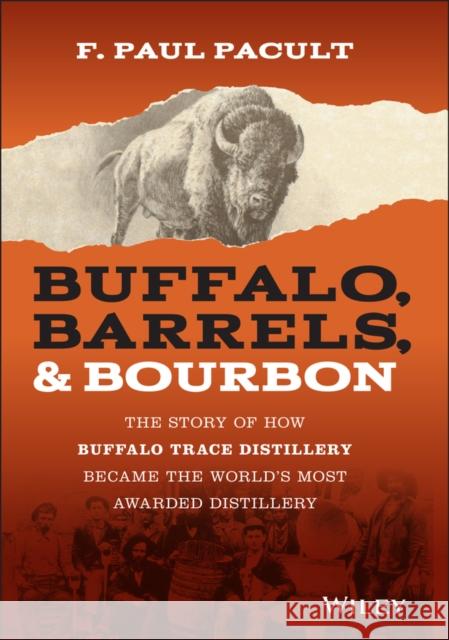 Buffalo, Barrels, & Bourbon: The Story of How Buffalo Trace Distillery Became the World's Most Awarded Distillery Pacult, F. Paul 9781119599913 John Wiley & Sons Inc - książka