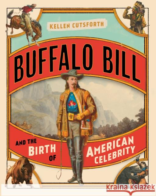 Buffalo Bill and the Birth of American Celebrity Kellen Cutsforth 9781493047420 Two Dot Books - książka