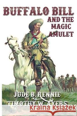 Buffalo Bill and the Magic Amulet Jude B. Rennie Timothy W. Ayers 9781974366484 Createspace Independent Publishing Platform - książka