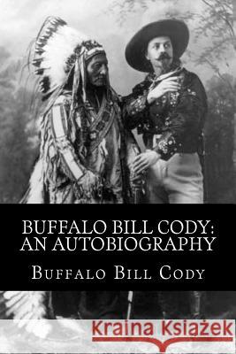 Buffalo Bill Cody: An Autobiography Buffalo Bill Cody 9781495370076 Createspace - książka