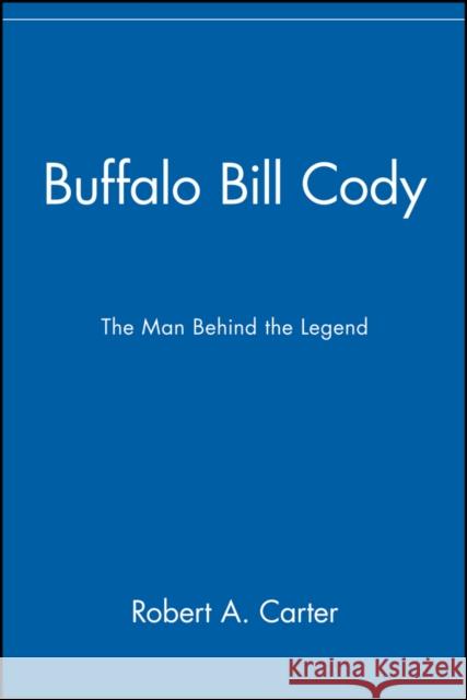 Buffalo Bill Cody: The Man Behind the Legend Carter, Robert a. 9780471077800 John Wiley & Sons - książka