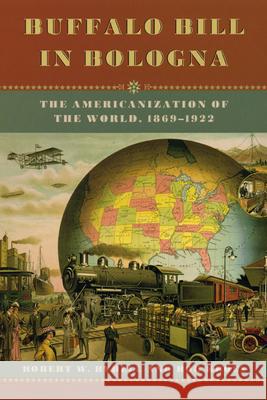Buffalo Bill in Bologna: The Americanization of the World, 1869-1922 Rydell, Robert W. 9780226732428 University of Chicago Press - książka