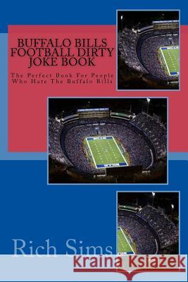 BUFFALO BILLS Football Dirty Joke Book: The Perfect Book For People Who Hate The Buffalo Bills Sims, Rich 9781517183783 Createspace - książka