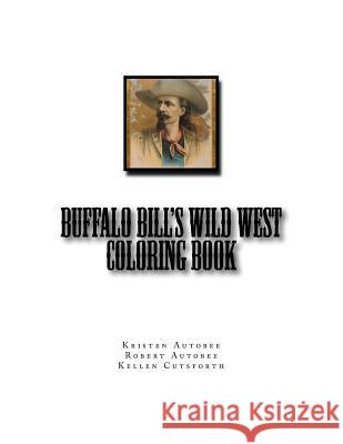 Buffalo Bill's Wild West Coloring Book Kristen Autobee Robert Autobee Kellen Cutsforth 9781546909156 Createspace Independent Publishing Platform - książka