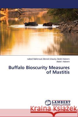 Buffalo Bioscurity Measures of Mastitis Shawky Abdel-Haleem Nahed Mahmoud Ahmed  Haleem Abdel- 9783659522635 LAP Lambert Academic Publishing - książka