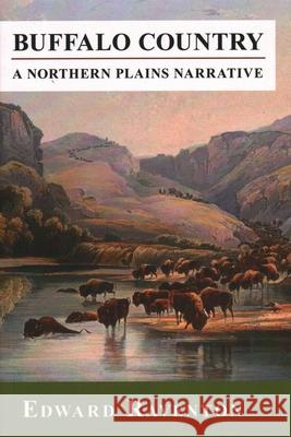 Buffalo Country: A Northern Plains Narrative Edward Raventon 9781555663254 Johnson Books - książka