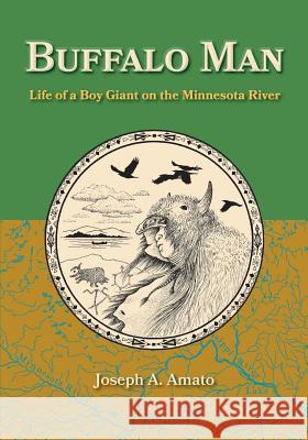 Buffalo Man: Life of a Boy Giant on the Minnesota River Joseph A. Amato Abigail Rorer Morris Gillett 9781721183166 Createspace Independent Publishing Platform - książka