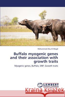Buffalo Myogenic Genes and Their Association with Growth Traits Abu El-Magd Mohammed 9783659437007 LAP Lambert Academic Publishing - książka