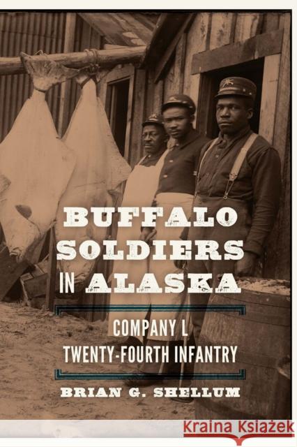 Buffalo Soldiers in Alaska: Company L, Twenty-Fourth Infantry Brian G. Shellum 9781496228444 Bison Books - książka