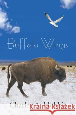 Buffalo Wings Charles A. (Chuck) Hobbie 9781440151989 iUniverse.com - książka