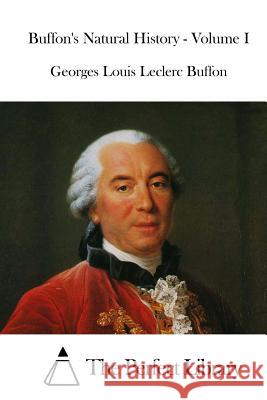 Buffon's Natural History - Volume I Georges Louis Leclerc Buffon The Perfect Library 9781519735270 Createspace Independent Publishing Platform - książka