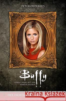 Buffy - Sieben Jahre mit der Vampir-Jägerin: Der inoffizielle Guide zur Serie Osteried, Peter 9781530671106 Createspace Independent Publishing Platform - książka