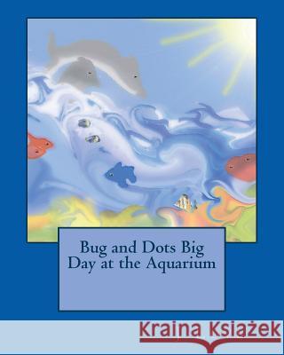 Bug and Dots Big Day at the Aquarium J. L. Love Dennis Love Ashly Love 9781545012123 Createspace Independent Publishing Platform - książka