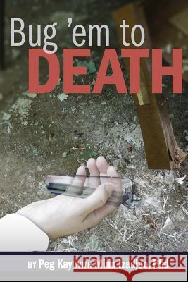 Bug 'em to Death Peg Kay Mina Izadjo 9781519679147 Createspace Independent Publishing Platform - książka