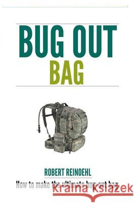 Bug Out Bag: A Quick BOB Guide on How to Make the Ultimate Bug out Bag Reinoehl, Robert 9781495363436 Createspace - książka